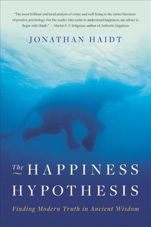 The happiness hypothesis : finding modern truth in ancient wisdom / Jonathan Haidt.