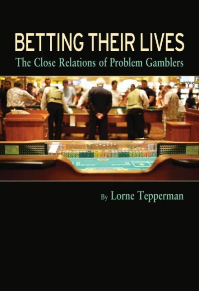 Betting their lives : the close relations of problem gamblers / Lorne Tepperman.