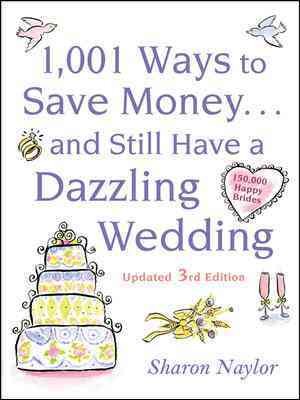 1,001 ways to save money-- and still have a dazzling wedding / Sharon Naylor.