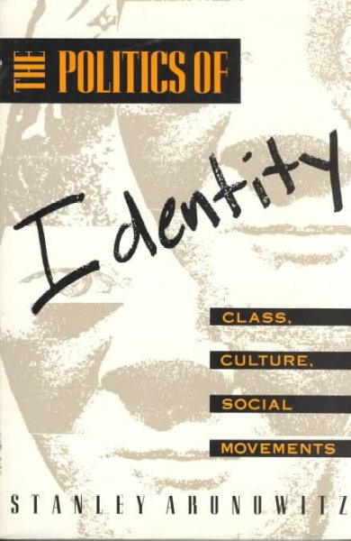 The politics of identity : class, culture, social movements / Stanley Aronowitz.