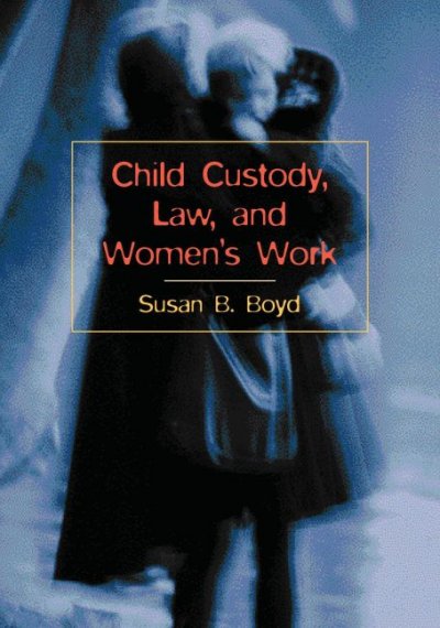 Child custody, law, and women's work / Susan B. Boyd.