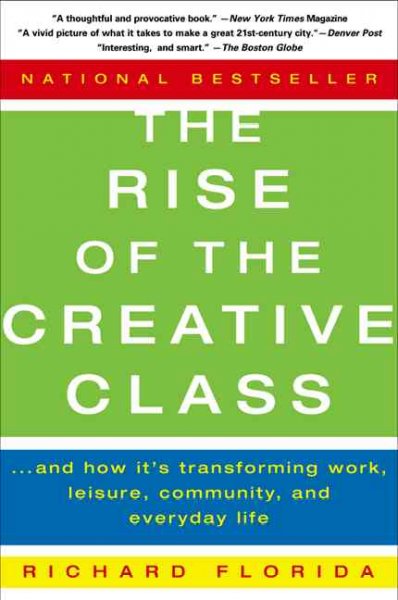 The rise of the creative class : and how it's transforming work, leisure, community and everyday life / Richard Florida.