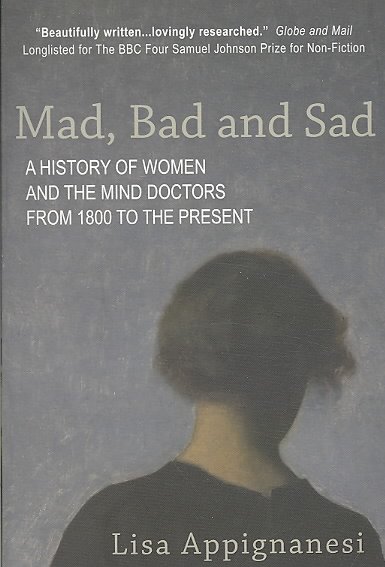 Mad, bad and sad : women and the mind-doctors from 1800 / Lisa Appignanesi.
