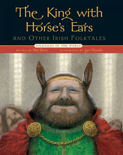 The king with horse's ears and other Irish folktales / retold by Batt Burns ; illustrated by Igor Oleynikov.