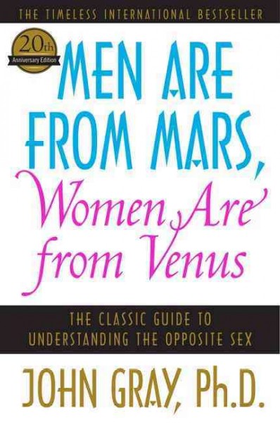 Men are from Mars, women are from Venus : the classic guide to understanding the opposite sex / John Gray.