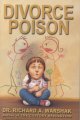 Divorce poison : protecting the parent-child bond from a vindictive ex  Cover Image