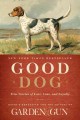 Good dog : true stories of love, loss, and loyalty  Cover Image