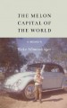 The melon capital of the world : a memoir  Cover Image