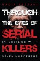Through the eyes of serial killers : interviews with seven murderers  Cover Image